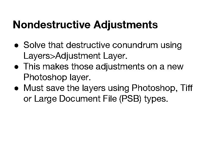Nondestructive Adjustments ● Solve that destructive conundrum using Layers>Adjustment Layer. ● This makes those