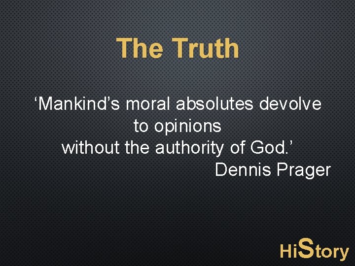 The Truth ‘Mankind’s moral absolutes devolve to opinions without the authority of God. ’