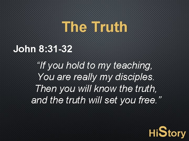 The Truth John 8: 31 -32 “If you hold to my teaching, You are