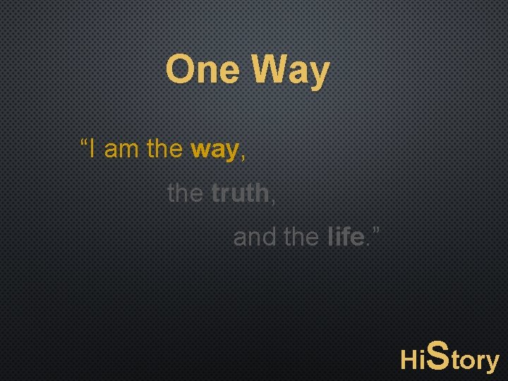 One Way “I am the way, the truth, and the life. ” Hi. Story