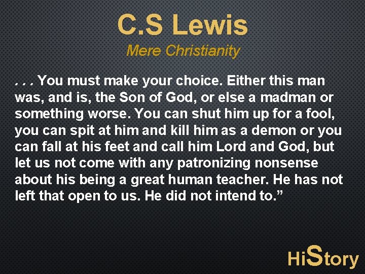 C. S Lewis Mere Christianity. . . You must make your choice. Either this