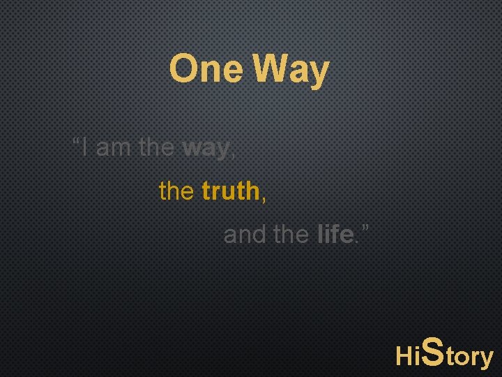 One Way “I am the way, the truth, and the life. ” Hi. Story