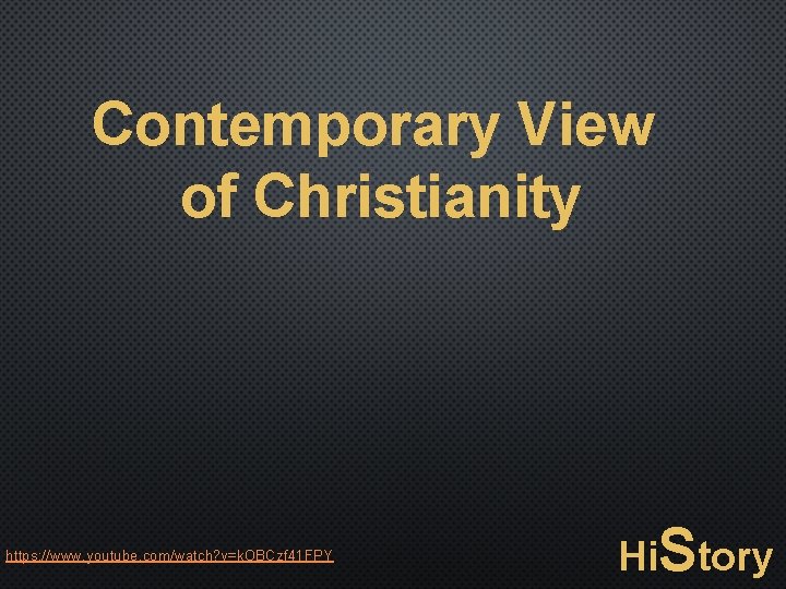 Contemporary View of Christianity https: //www. youtube. com/watch? v=k. OBCzf 41 FPY Hi. Story