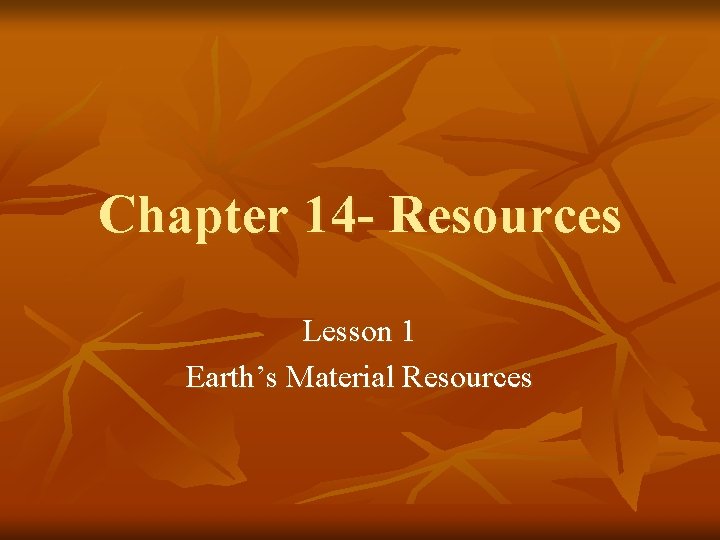 Chapter 14 - Resources Lesson 1 Earth’s Material Resources 