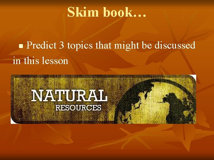 Skim book… Predict 3 topics that might be discussed in this lesson n 