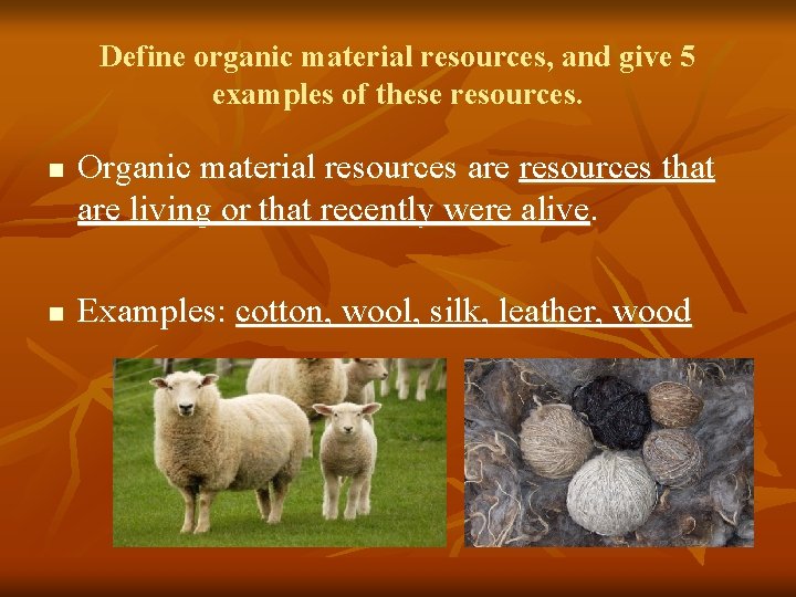 Define organic material resources, and give 5 examples of these resources. n n Organic