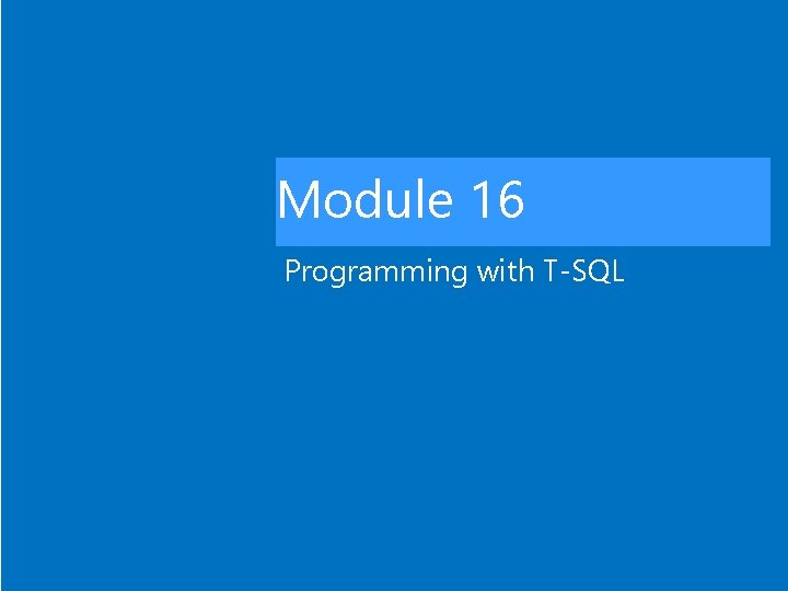 Module 16 Programming with T-SQL 