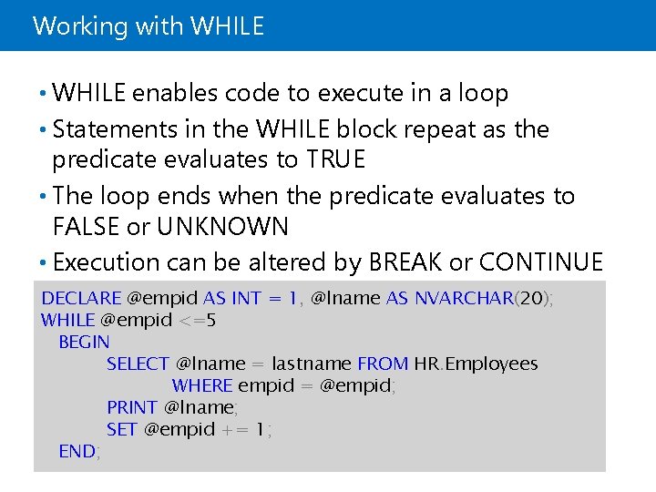 Working with WHILE • WHILE enables code to execute in a loop • Statements