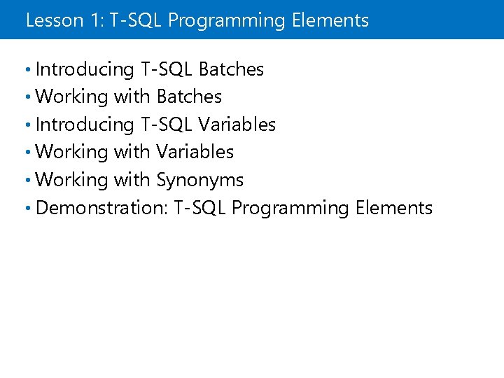 Lesson 1: T-SQL Programming Elements • Introducing T-SQL Batches • Working with Batches •