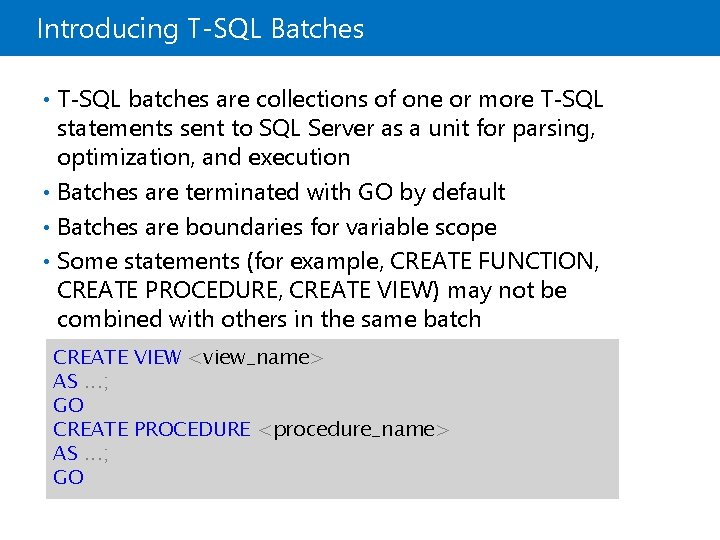 Introducing T-SQL Batches • T-SQL batches are collections of one or more T-SQL statements