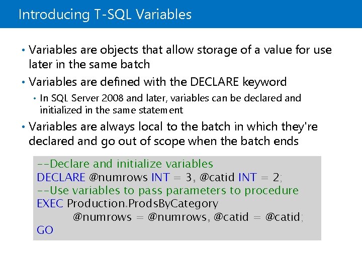 Introducing T-SQL Variables • Variables are objects that allow storage of a value for