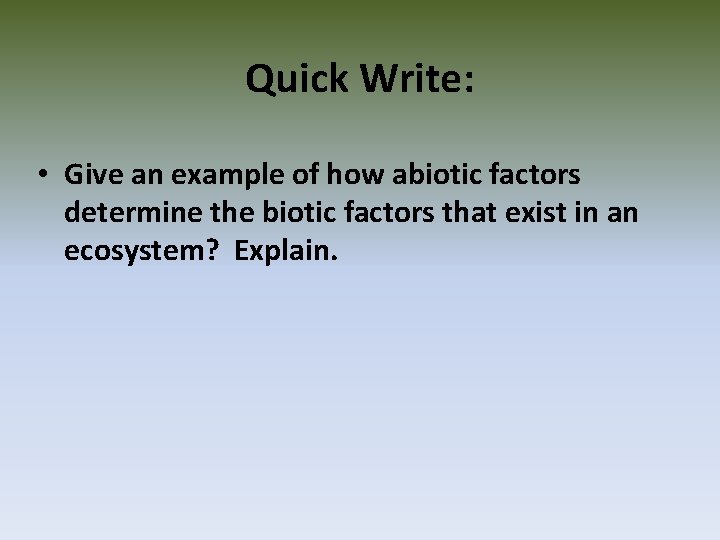 Quick Write: • Give an example of how abiotic factors determine the biotic factors