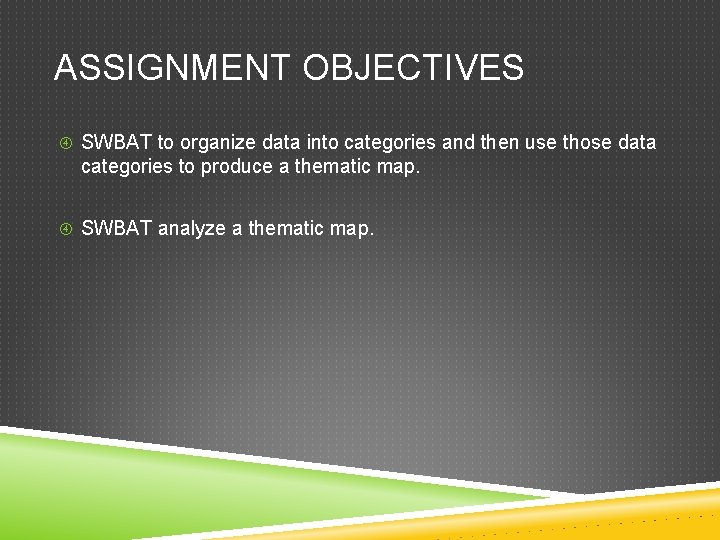 ASSIGNMENT OBJECTIVES SWBAT to organize data into categories and then use those data categories ASSIGNMENT OBJECTIVES SWBAT to organize data into categories and then use those data categories