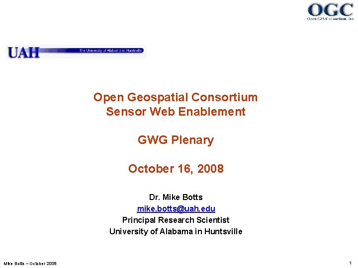 Open Geospatial Consortium Sensor Web Enablement GWG Plenary October 16, 2008 Dr. Mike Botts