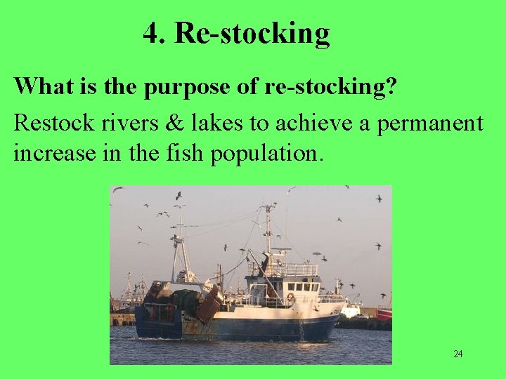 4. Re-stocking What is the purpose of re-stocking? Restock rivers & lakes to achieve