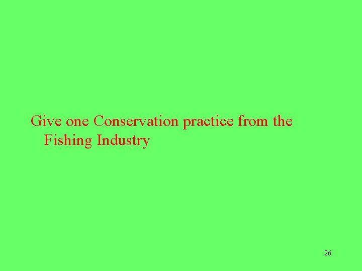 Give one Conservation practice from the Fishing Industry 26 