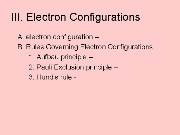 III. Electron Configurations A. electron configuration – B. Rules Governing Electron Configurations 1. Aufbau