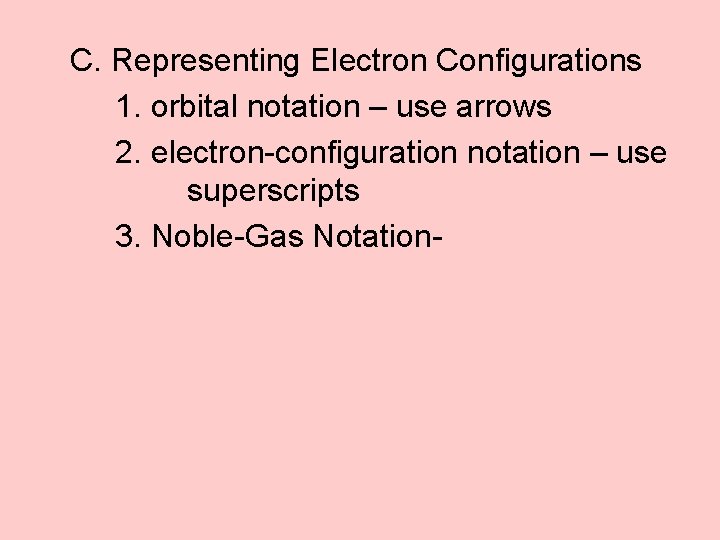 C. Representing Electron Configurations 1. orbital notation – use arrows 2. electron-configuration notation –