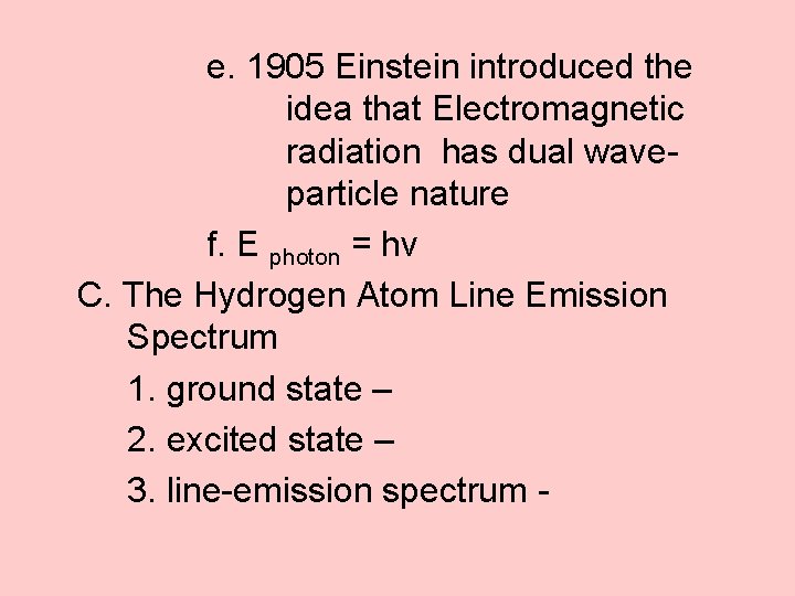e. 1905 Einstein introduced the idea that Electromagnetic radiation has dual waveparticle nature f.