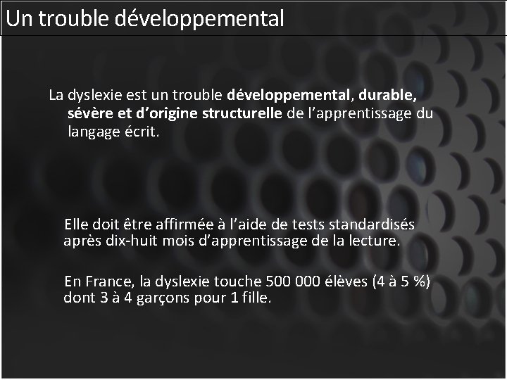 Un trouble développemental La dyslexie est un trouble développemental, durable, sévère et d’origine structurelle