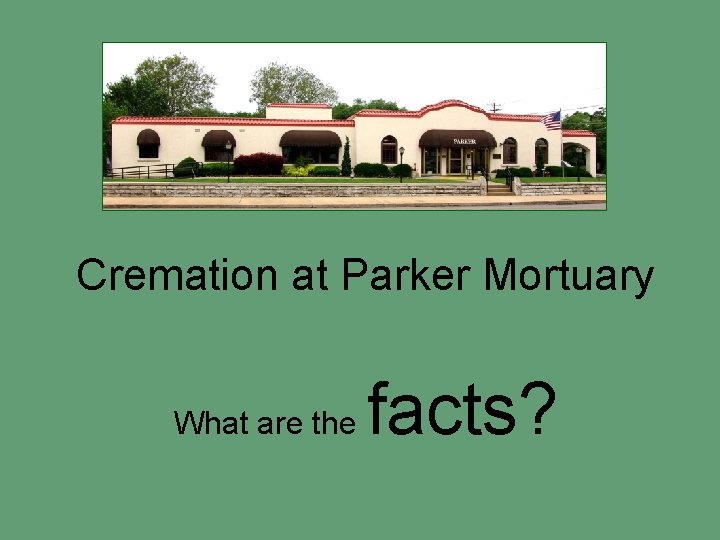 Cremation at Parker Mortuary What are the facts? 