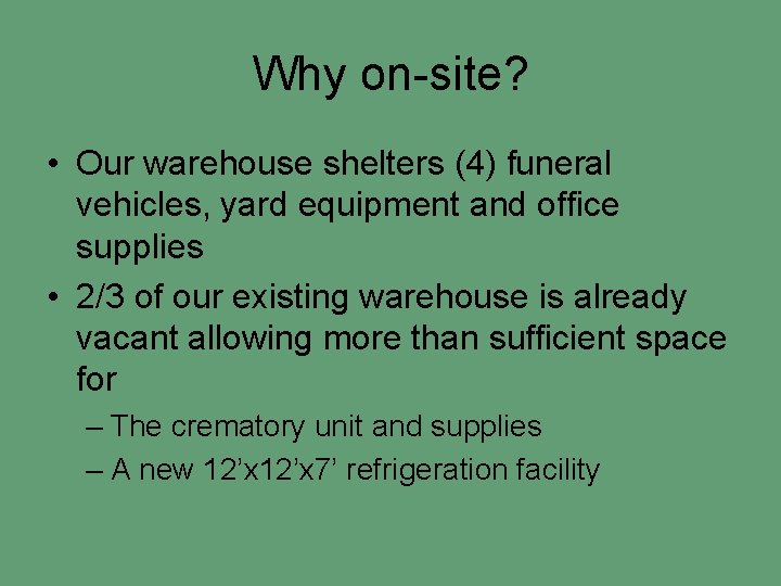 Why on-site? • Our warehouse shelters (4) funeral vehicles, yard equipment and office supplies