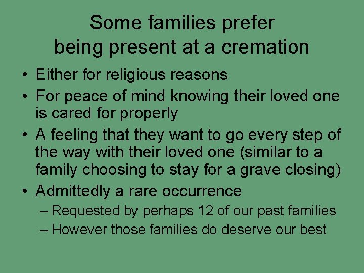 Some families prefer being present at a cremation • Either for religious reasons •