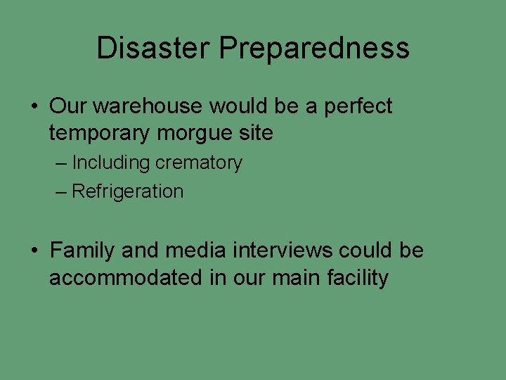 Disaster Preparedness • Our warehouse would be a perfect temporary morgue site – Including
