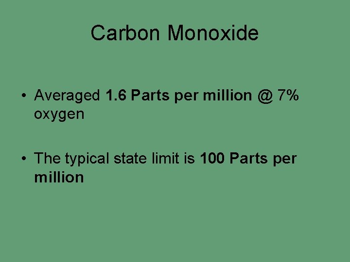 Carbon Monoxide • Averaged 1. 6 Parts per million @ 7% oxygen • The