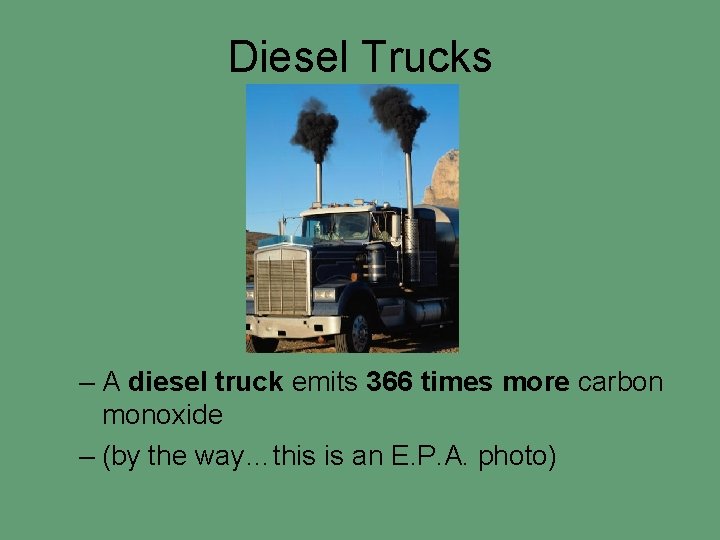 Diesel Trucks – A diesel truck emits 366 times more carbon monoxide – (by