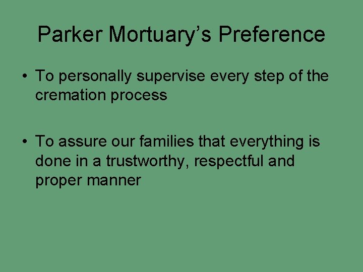 Parker Mortuary’s Preference • To personally supervise every step of the cremation process •