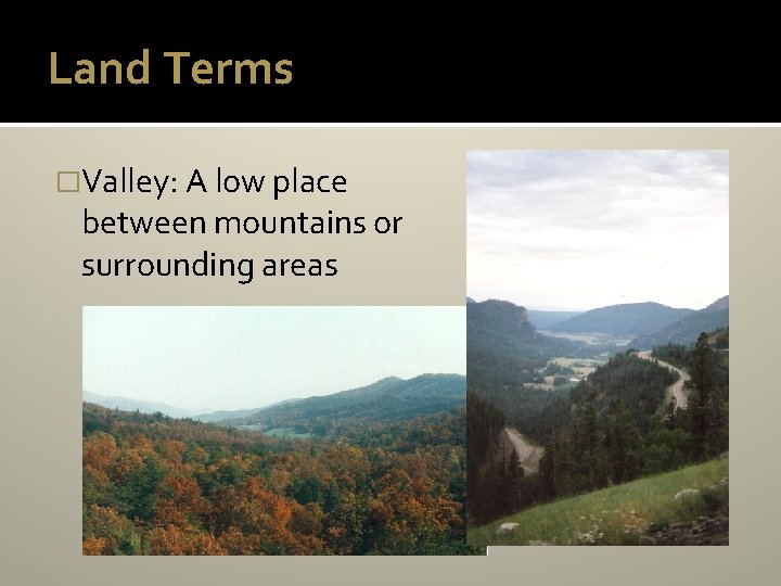 Land Terms �Valley: A low place between mountains or surrounding areas 