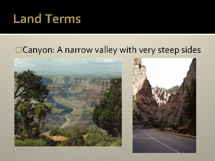 Land Terms �Canyon: A narrow valley with very steep sides 