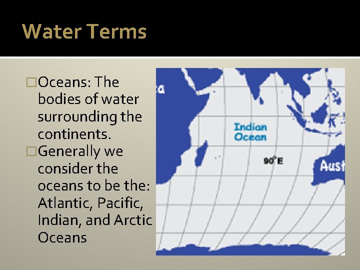Water Terms �Oceans: The bodies of water surrounding the continents. �Generally we consider the