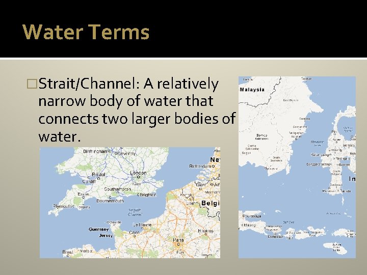 Water Terms �Strait/Channel: A relatively narrow body of water that connects two larger bodies
