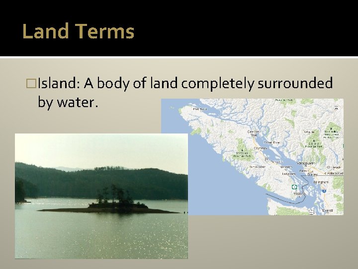 Land Terms �Island: A body of land completely surrounded by water. 
