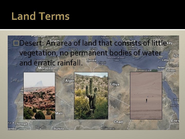 Land Terms �Desert: An area of land that consists of little vegetation, no permanent