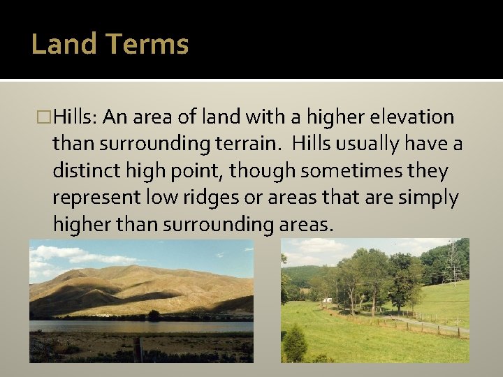 Land Terms �Hills: An area of land with a higher elevation than surrounding terrain.