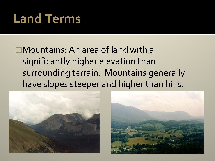 Land Terms �Mountains: An area of land with a significantly higher elevation than surrounding