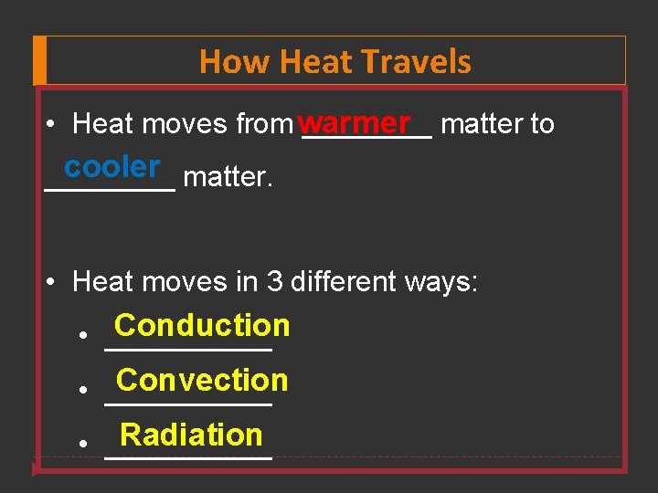 How Heat Travels • Heat moves from warmer ____ matter to cooler matter. ____
