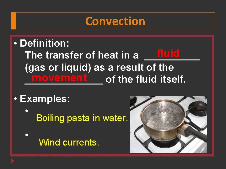 Convection • Definition: fluid The transfer of heat in a _____ (gas or liquid)