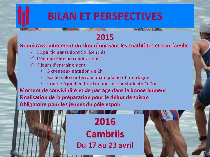 BILAN ET PERSPECTIVES 2015 Grand rassemblement du club réunissant les triathlètes et leur famille BILAN ET PERSPECTIVES 2015 Grand rassemblement du club réunissant les triathlètes et leur famille