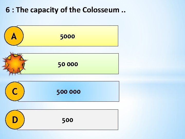 6 : The capacity of the Colosseum. . A 5000 B 50 000 C