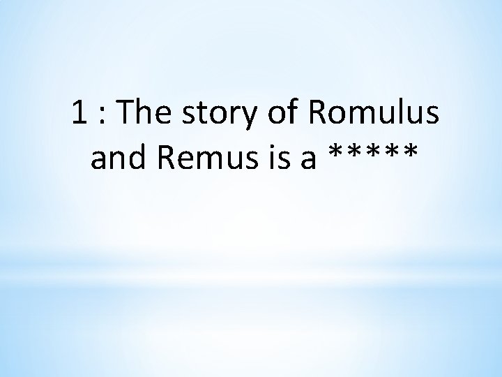 1 : The story of Romulus and Remus is a ***** 
