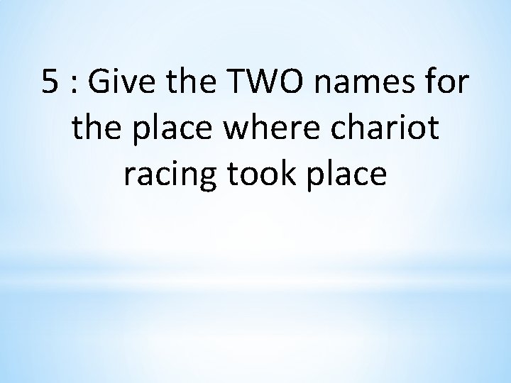 5 : Give the TWO names for the place where chariot racing took place