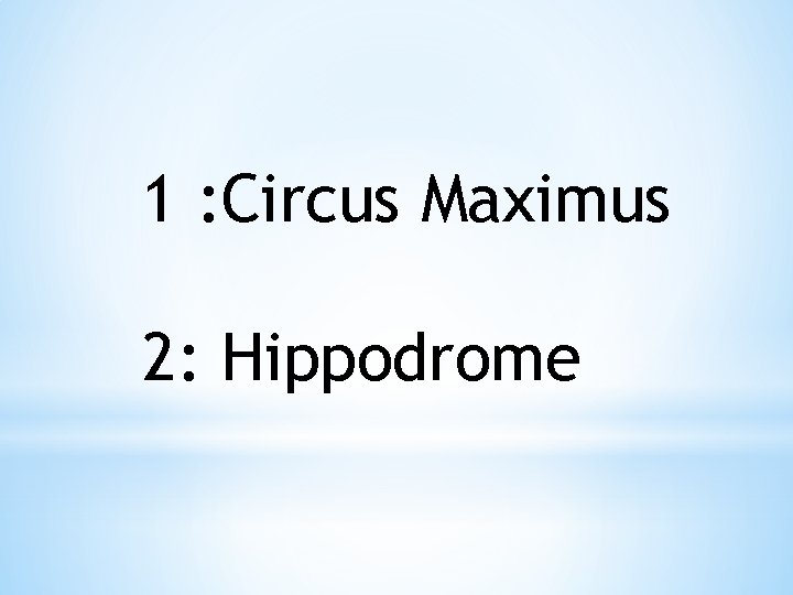 1 : Circus Maximus 2: Hippodrome 