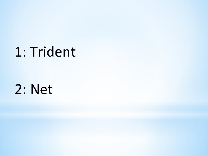 1: Trident 2: Net 