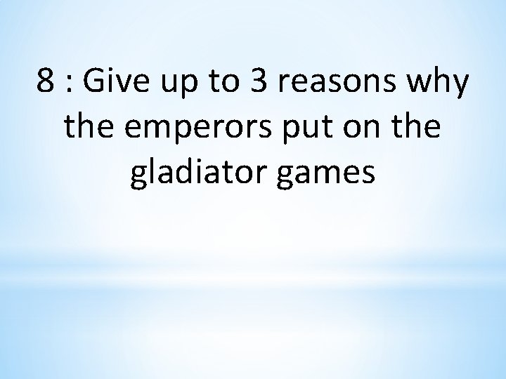 8 : Give up to 3 reasons why the emperors put on the gladiator