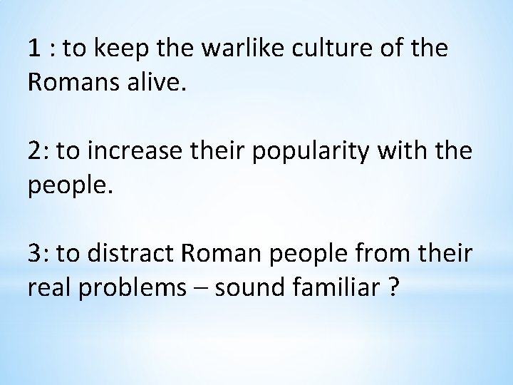 1 : to keep the warlike culture of the Romans alive. 2: to increase