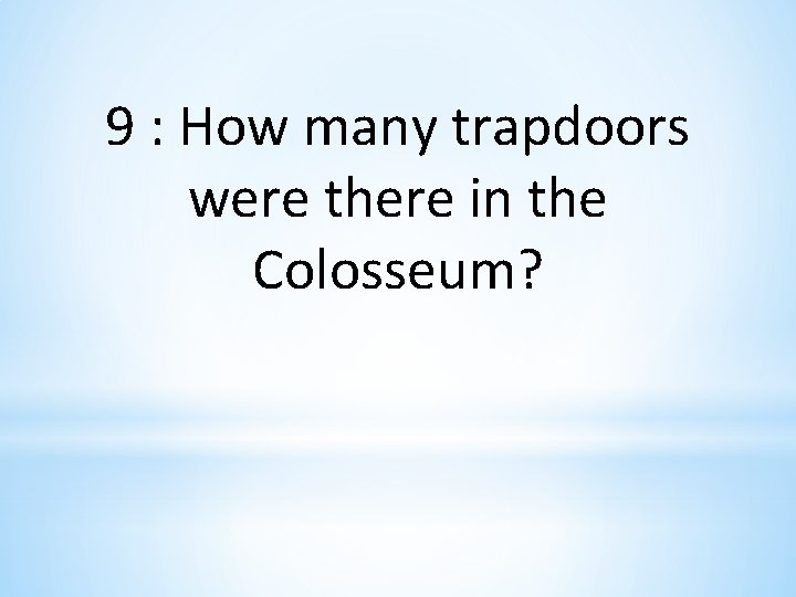 9 : How many trapdoors were there in the Colosseum? 